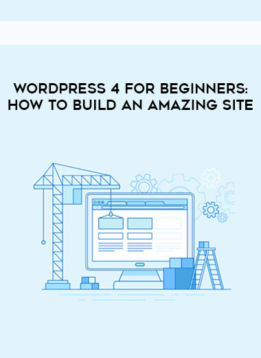WordPress 4 For Beginners- How To Build An Amazing Site courses available download now.