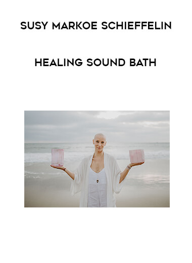 Susy Markoe Schieffelin - Healing Sound Bath courses available download now.