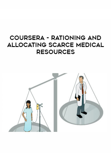 Coursera - Rationing and Allocating Scarce Medical Resources courses available download now.