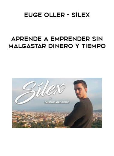 Euge Oller - SÍLEX | Aprende a Emprender sin Malgastar Dinero y Tiempo courses available download now.