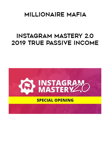Millionaire Mafia - Instagram Mastery 2.0 2019 True Passive Income courses available download now.