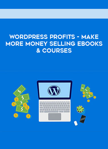 WordPress Profits - Make More Money Selling eBooks & Courses courses available download now.