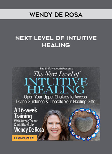Wendy De Rosa - Next Level of Intuitive Healing courses available download now.