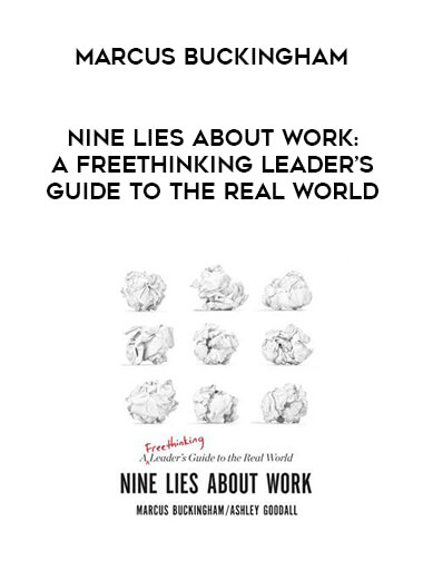 Marcus Buckingham - Nine Lies About Work: A Freethinking Leader’s Guide to the Real World courses available download now.
