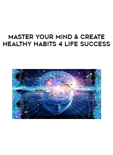 Master Your Mind & Create Healthy Habits 4 Life Success courses available download now.