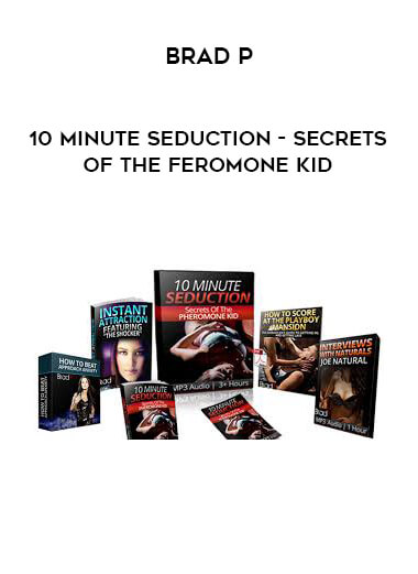 Brad P - 10 Minute Seduction - Secrets of The Feromone Kid courses available download now.