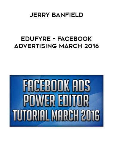 Jerry Banfield - EDUfyre - Facebook Advertising March 2016 courses available download now.