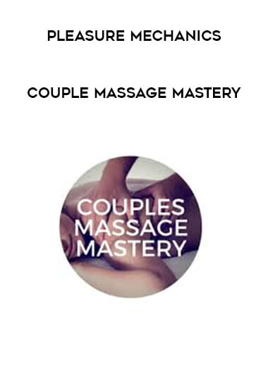 Pleasure Mechanics - Couple Massage Mastery courses available download now.