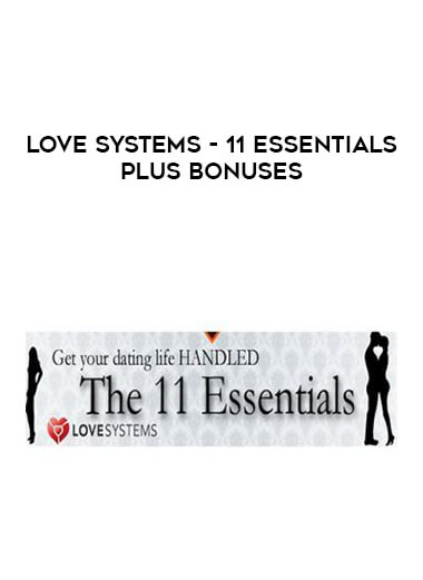Love Systems - 11 Essentials Plus Bonuses courses available download now.
