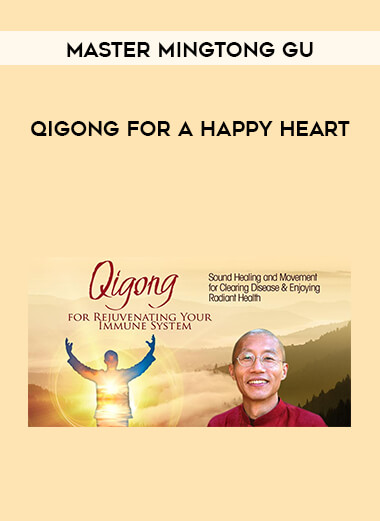 Master Mingtong Gu - Qigong for a Happy Heart courses available download now.