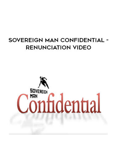 Sovereign Man Confidential - Renunciation Video courses available download now.