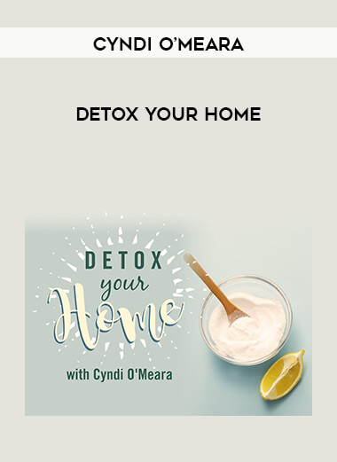Detox Your Home - Cyndi O’Meara courses available download now.