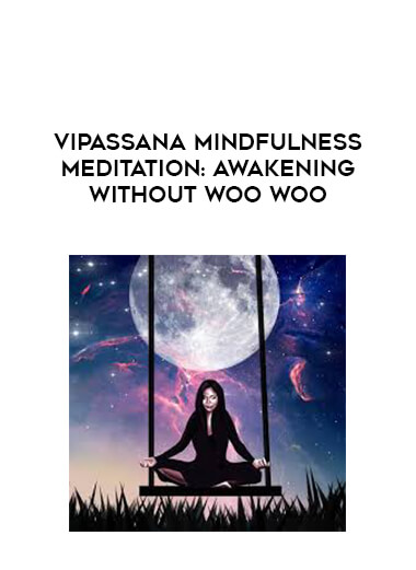 Vipassana Mindfulness Meditation: Awakening Without Woo Woo courses available download now.