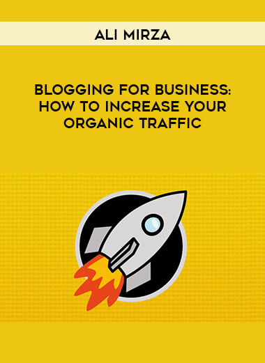 Ali Mirza - Blogging For Business: How To Increase Your Organic Traffic courses available download now.