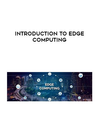 Introduction to Edge Computing courses available download now.