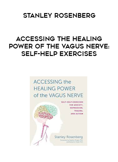Stanley Rosenberg - Accessing the Healing Power of the Vagus Nerve: Self-Help Exercises courses available download now.