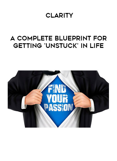 Clarity - A Complete Blueprint For Getting 'Unstuck' in Life courses available download now.