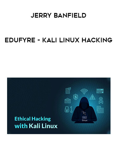 Jerry Banfield - EDUfyre - Kali Linux Hacking courses available download now.
