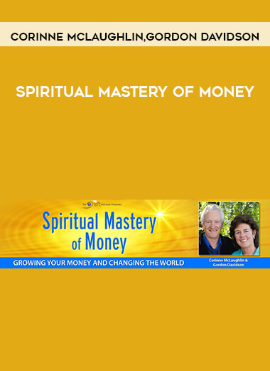 Corinne McLaughlin and Gordon Davidson - Spiritual Mastery of Money courses available download now.