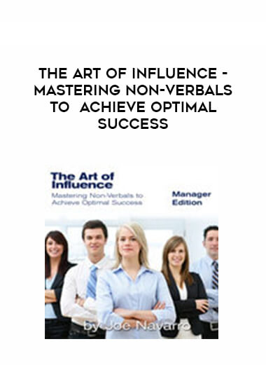 The Art of Influence - Mastering Non-Verbals to Achieve Optimal Success courses available download now.