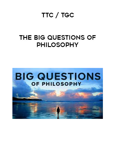 TTC / TGC - The Big Questions of Philosophy courses available download now.