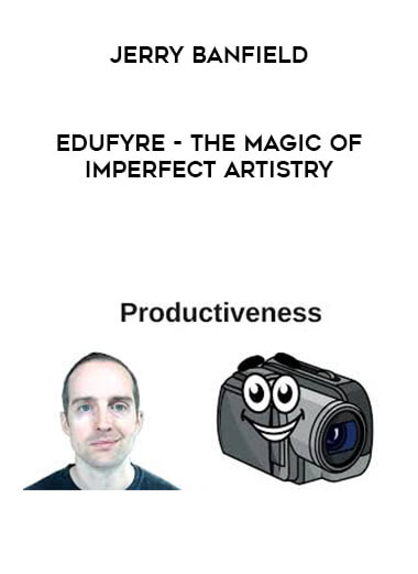 Jerry Banfield - EDUfyre - The Magic of Imperfect Artistry courses available download now.