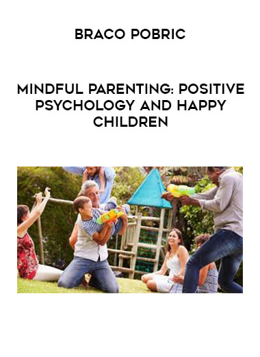 Braco Pobric - Mindful Parenting: Positive Psychology and Happy Children courses available download now.