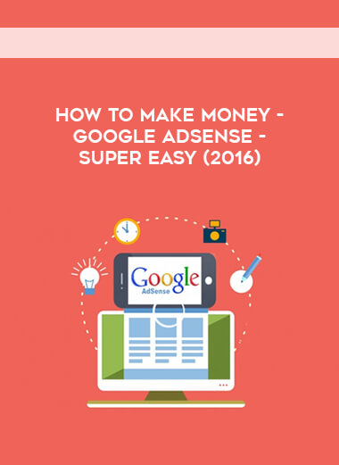 How to Make Money - Google Adsense - Super Easy (2016) courses available download now.