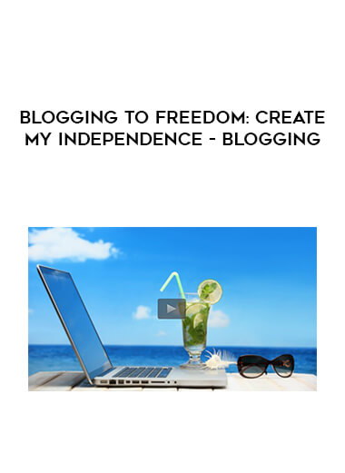 Blogging to Freedom: Create My Independence - Blogging courses available download now.