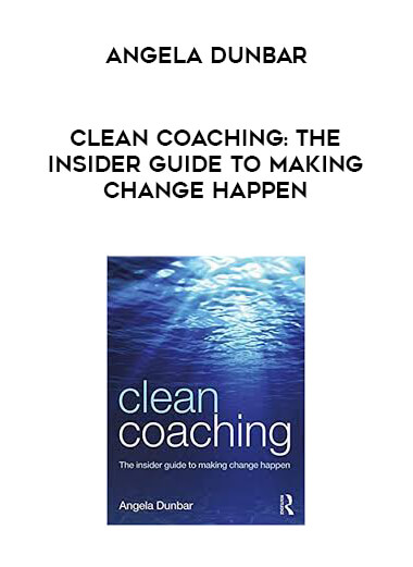 Angela Dunbar - Clean Coaching: The Insider Guide To Making Change Happen courses available download now.
