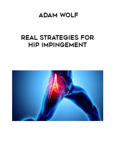 Adam Wolf - REAL Strategies for Hip Impingement courses available download now.