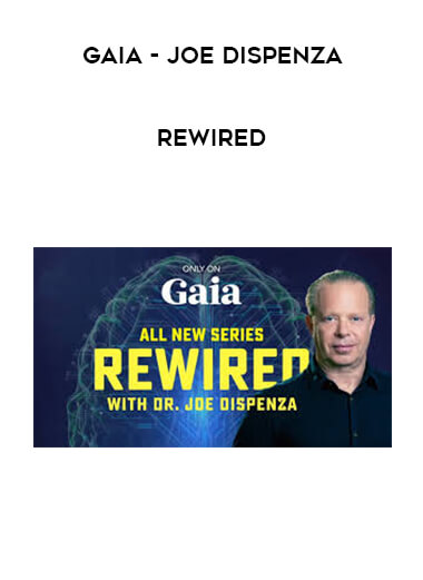 Gaia - Joe Dispenza - Rewired courses available download now.