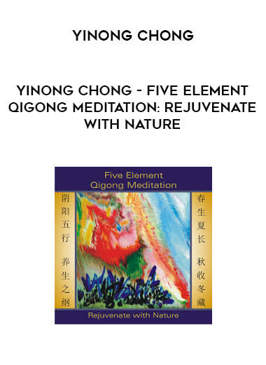 Yinong Chong - Five Element Qigong Meditation: Rejuvenate With Nature courses available download now.