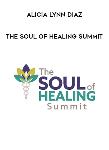 Alicia Lynn Diaz - The Soul of Healing Summit courses available download now.