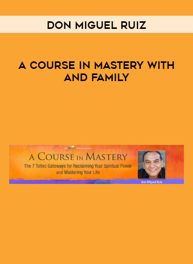A Course in Mastery with don Miguel Ruiz and family courses available download now.