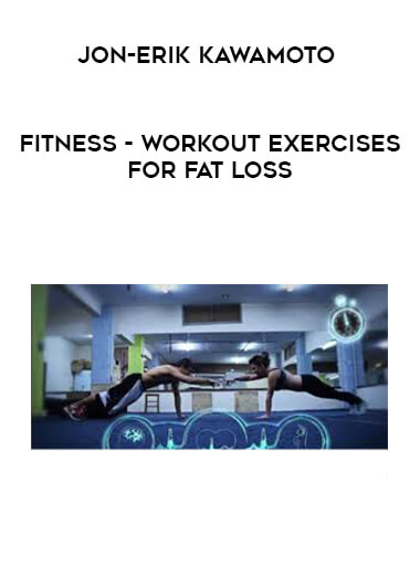 JON-ERIK KAWAMOTO - Fitness - Workout Exercises for Fat Loss courses available download now.