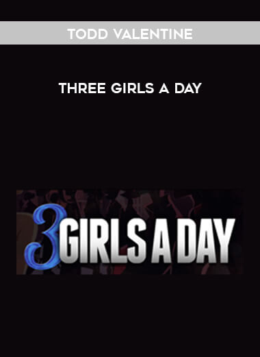 Todd Valentine - Three Girls A Day courses available download now.