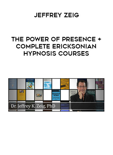Jeffrey Zeig - The Power of Presence + Complete Ericksonian Hypnosis Courses courses available download now.