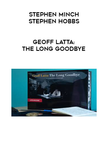 Stephen Minch & Stephen Hobbs - Geoff Latta: The Long Goodbye courses available download now.