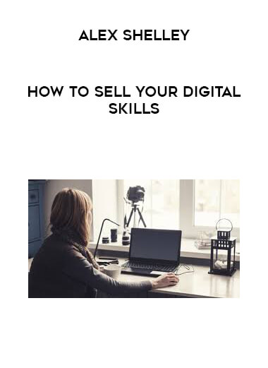 Alex Shelley - How to Sell Your Digital Skills courses available download now.