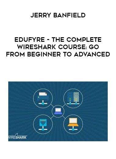 Jerry Banfield - EDUfyre - The Complete Wireshark Course: Go from Beginner to Advanced courses available download now.