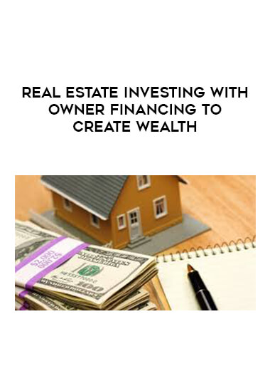 Real Estate Investing With Owner Financing To Create Wealth courses available download now.