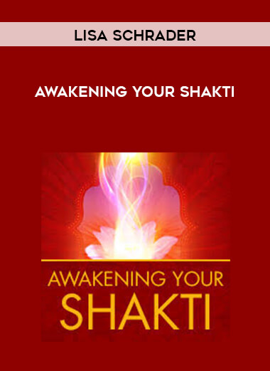 Lisa Schrader - Awakening Your Shakti courses available download now.