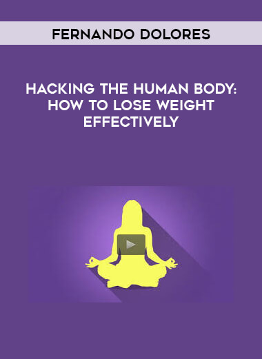 Fernando Dolores - Hacking the human body: How to lose weight effectively courses available download now.