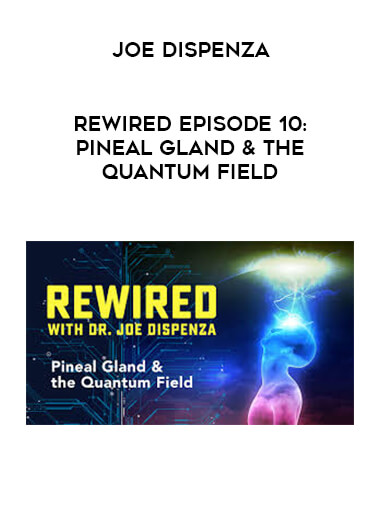Joe Dispenza - Rewired Episode 10: Pineal Gland & the Quantum Field courses available download now.