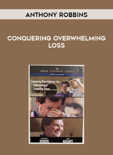 Anthony Robbins (& Cloe Madanes) - Conquering Overwhelming Loss courses available download now.