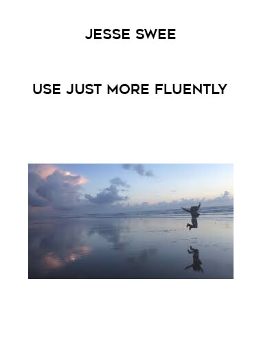 Jesse Swee - Use JUST More Fluently courses available download now.