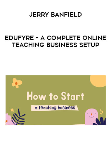 Jerry Banfield - EDUfyre - A Complete Online Teaching Business Setup courses available download now.