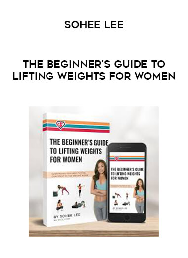 Sohee Lee - The Beginner's Guide to Lifting Weights for Women courses available download now.