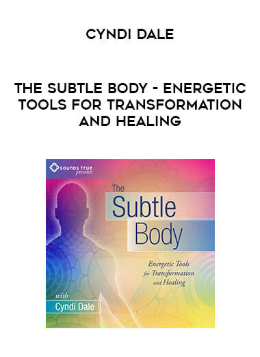 The Subtle Body - Energetic Tools for Transformation and Healing - Cyndi Dale courses available download now.